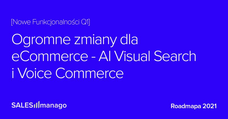 Q1 2021 Podsumowanie Roadmapy: Ogromne zmiany dla eCommerce: AI Visual Search i Voice Commerce